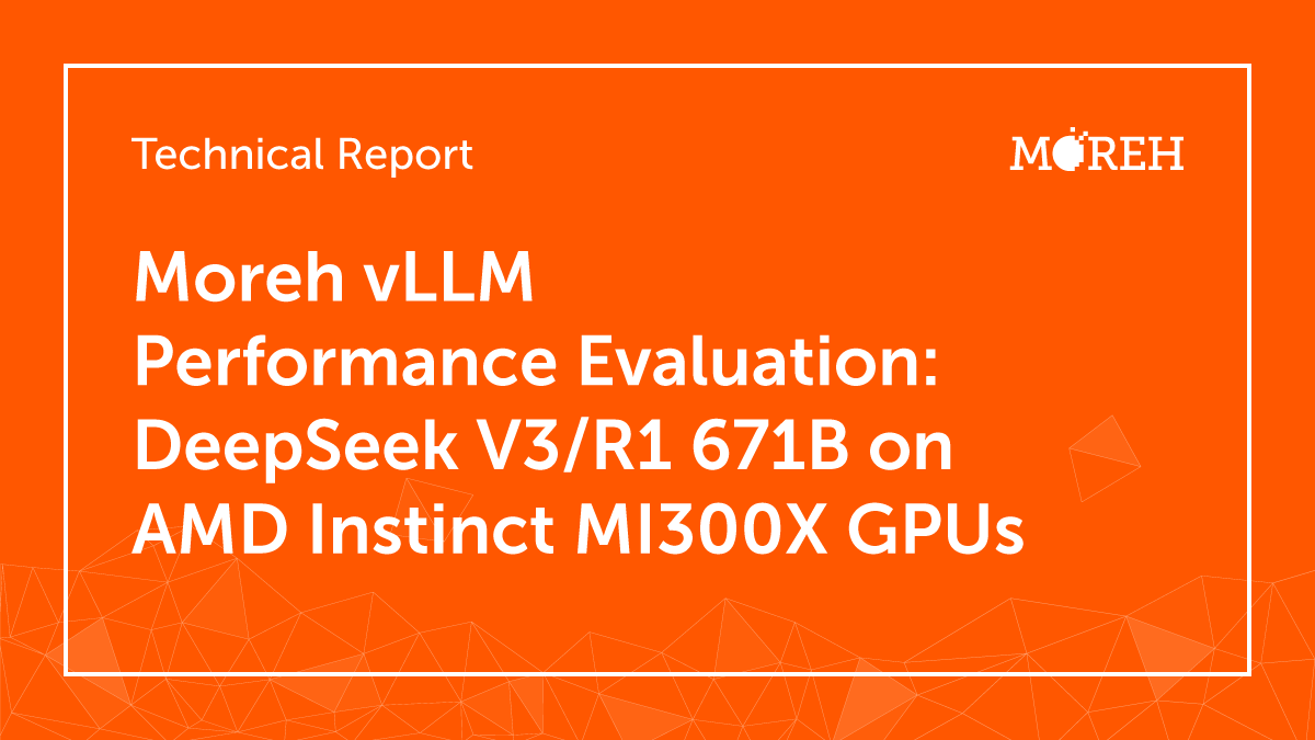 Moreh vLLM Performance Evaluation: DeepSeek V3/R1 671B on AMD Instinct MI300X GPUs